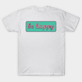 Be Happy T-Shirt